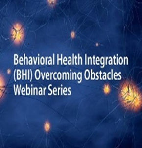 Behavioral health integration (BHI) Overcoming Obstacles webinar series.